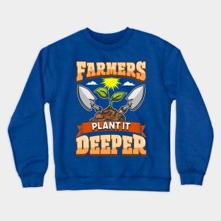 Farmers Plant It Deeper Farm Life Farming Crewneck Sweatshirt